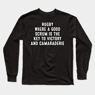 Rugby Where a good scrum is the key to victory Long Sleeve T-Shirt